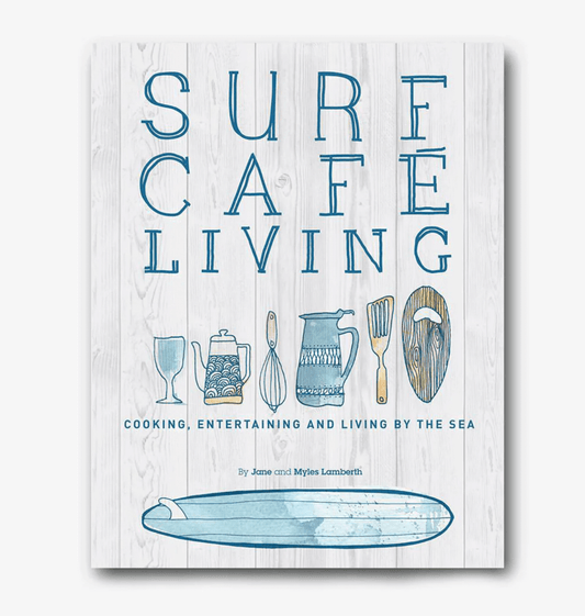 Surf Café Living Book - Cooking, Entertaining and Living by the sea